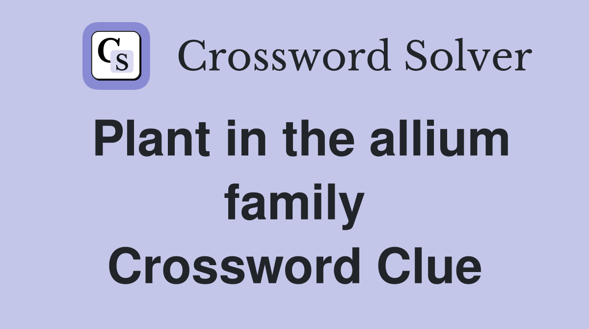 Plant in the allium family crossword clue answers crossword solver